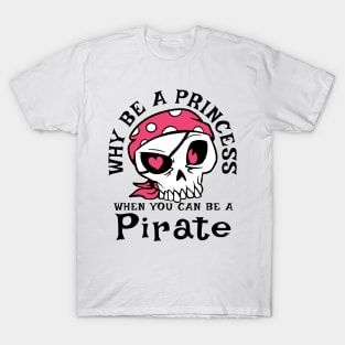 Why be a Princess when you can be a Pirate T-Shirt